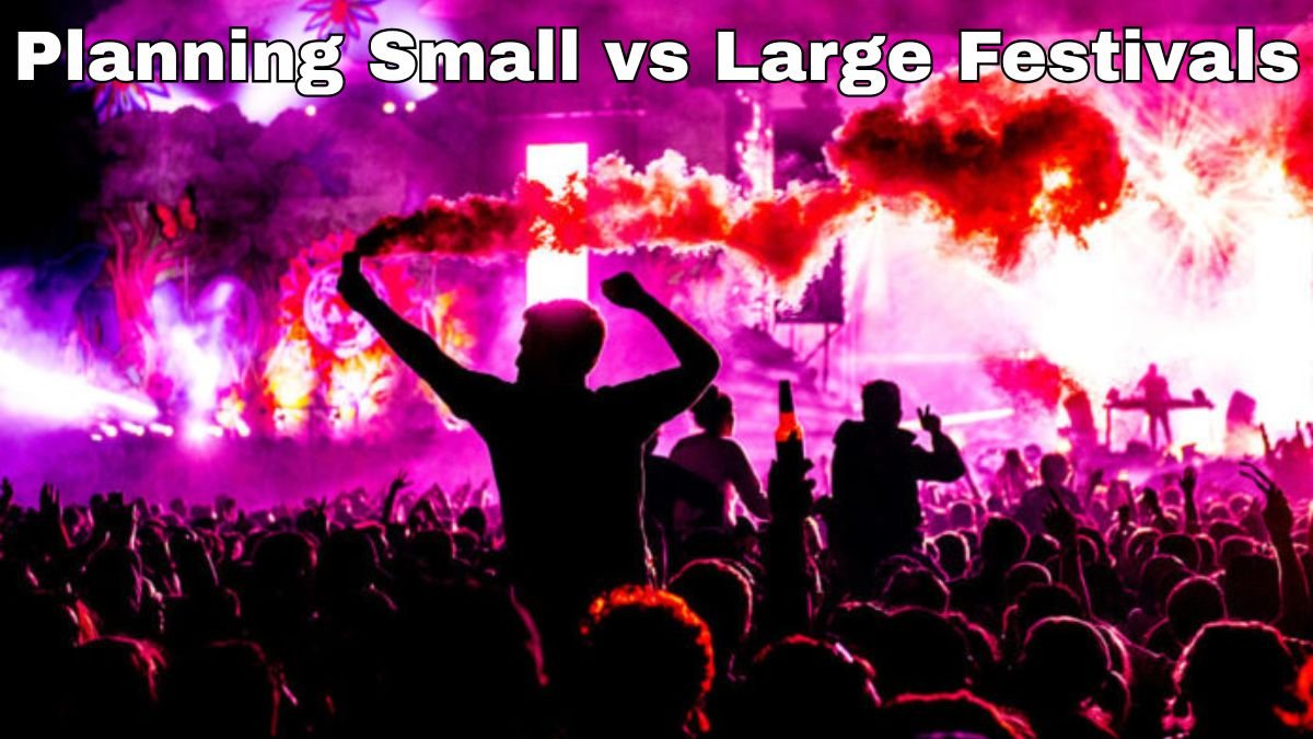 Planning Small vs Large Festivals: Key Differences and Tips